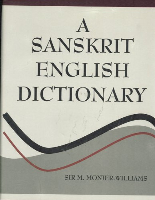 A Sanskrit English Dictionary Etymologically and Philologically Arranged (2015 Edition)