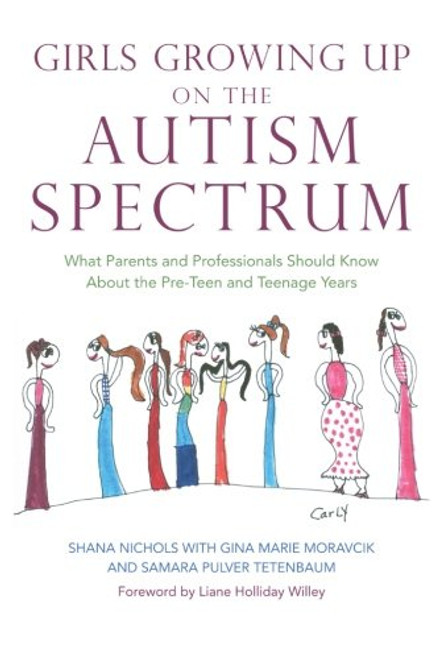 Girls Growing Up on the Autism Spectrum: What Parents and Professionals Should Know About the Pre-Teen and Teenage Years