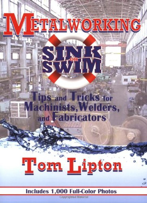 Metalworking Sink or Swim: Tips and Tricks for Machinists, Welders and Fabricators