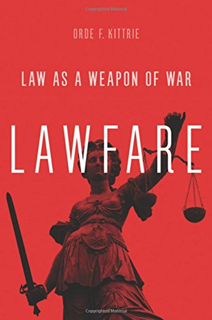 Lawfare: Law as a Weapon of War