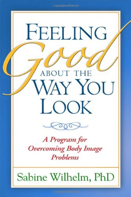 Feeling Good about the Way You Look: A Program for Overcoming Body Image Problems