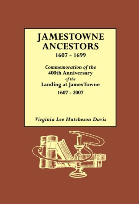 Jamestowne Ancestors, 1607-1699: Commemoration of the 400th Anniversary of the Landing at James Towne 1607-2007