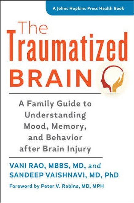 The Traumatized Brain: A Family Guide to Understanding Mood, Memory, and Behavior after Brain Injury (A Johns Hopkins Press Health Book)