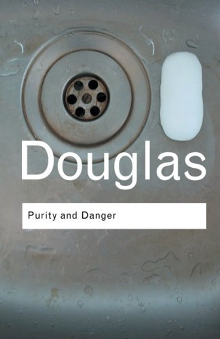 Purity and Danger: An Analysis of Concepts of Pollution and Taboo (Routledge Classics) (Volume 93)