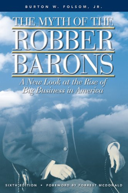 The Myth of the Robber Barons: A New Look at the Rise of Big Business in America