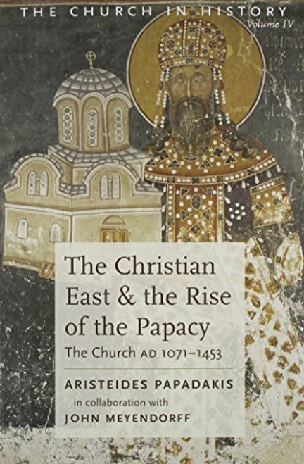 The Christian East and the Rise of the Papacy: The Church 1071-1453 A.D (Church History)