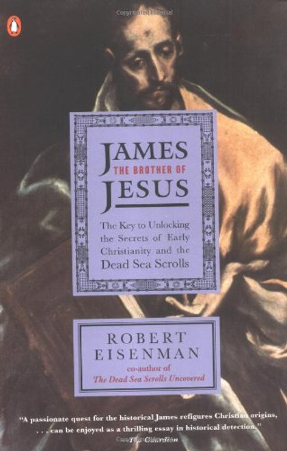 James the Brother of Jesus: The Key to Unlocking the Secrets of Early Christianity and the Dead Sea Scrolls