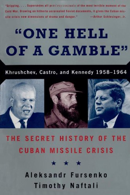 One Hell of a Gamble: Khrushchev, Castro, and Kennedy, 1958-1964: The Secret History of the Cuban Missile Crisis