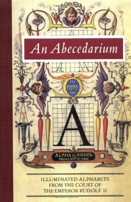 An Abecedarium: Illuminated Alphabets from the Court of Emperor Rudolf II (Getty Trust Publications: J. Paul Getty Museum)