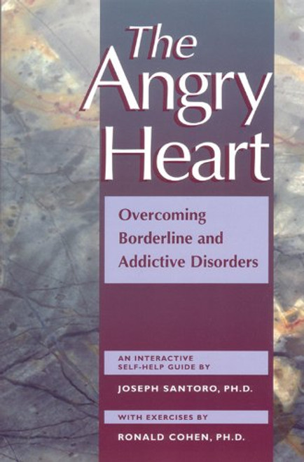 The Angry Heart: Overcoming Borderline and Addictive Disorders