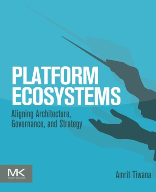 Platform Ecosystems: Aligning Architecture, Governance, and Strategy