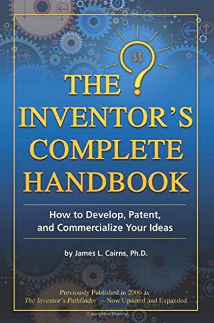 The Inventor's Complete Handbook: How to Develop, Patent, and Commercialize Your Ideas