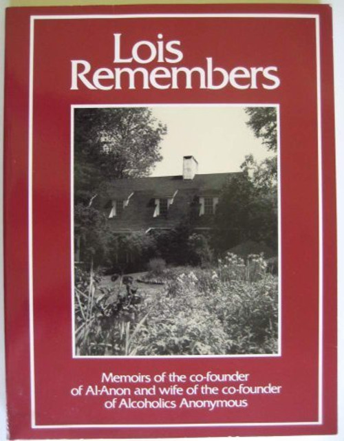 Lois Remembers: Memoirs of the Co-Founder of Al-Anon and Wife of the Co-Founder of Alcoholics Anonymous