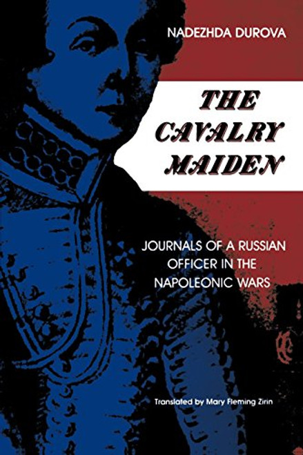 The Cavalry Maiden: Journals of a Russian Officer in the Napoleonic Wars (Indiana-Michigan Series in Russian and East European Studies)
