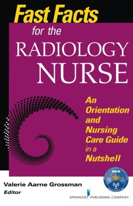 Fast Facts for the Radiology Nurse: An Orientation and Nursing Care Guide in a Nutshell (Volume 1)