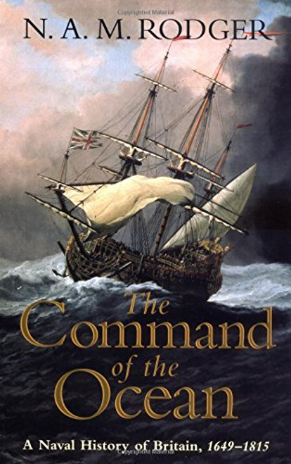 The Command of the Ocean: A Naval History of Britain, 1649?--1815