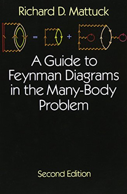 A Guide to Feynman Diagrams in the Many-Body Problem: Second Edition (Dover Books on Physics)
