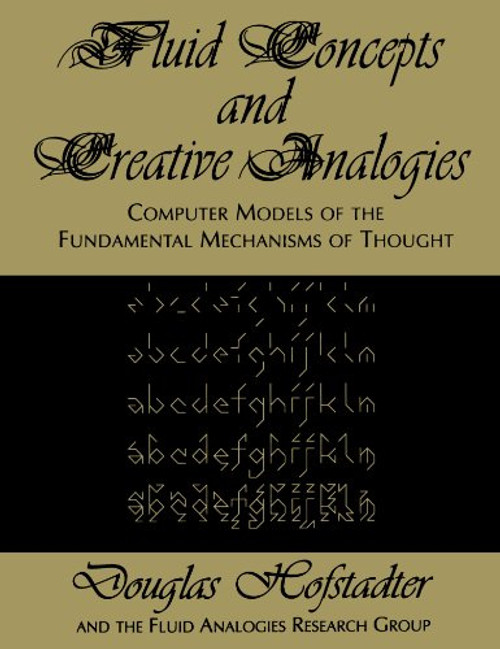 Fluid Concepts and Creative Analogies: Computer Models Of The Fundamental Mechanisms Of Thought