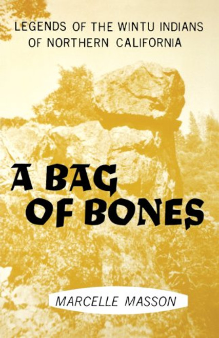 A Bag of Bones: Legends of the Wintu Indians of Northern California (Legends of Wintu Indians of No California)