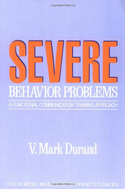 Severe Behavior Problems: A Functional Communication Training Approach (Treatment Manuals for Practitioners)