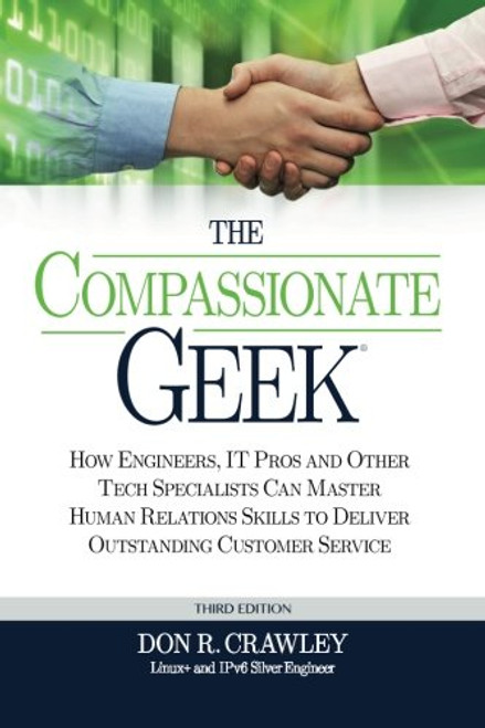 The Compassionate Geek: How Engineers, IT Pros, and Other Tech Specialists Can Master Human Relations Skills to Deliver Outstanding Customer Service