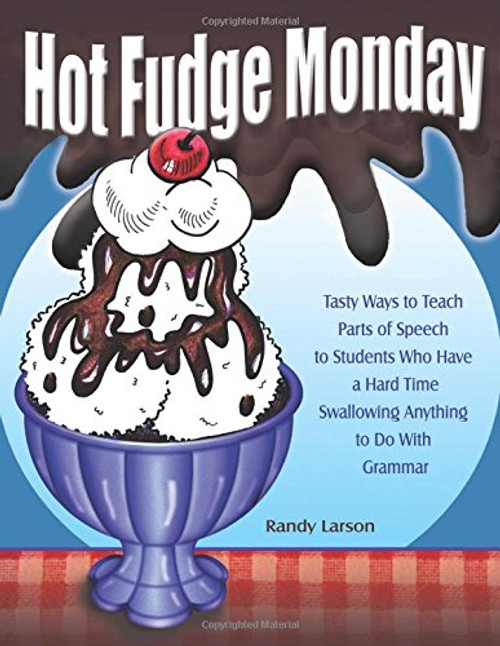 Hot Fudge Monday: Tasty Ways to Teach Parts of Speech to Students Who Have a Hard Time Swallowing Anything to Do with Grammar