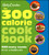 Betty Crocker The 300 Calorie Cookbook: 300 tasty meals for eating healthy everyday (Betty Crocker Cooking)