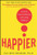 Happier: Learn the Secrets to Daily Joy and Lasting Fulfillment