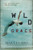 Wild Grace: What Happens When Grace Happens