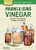 Making & Using Vinegar: Recipes That Celebrate Vinegar's Versatility. A Storey BASICS Title