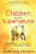 Children and the Supernatural: True Accounts of Kids Unlocking the Power of God through Visions, Healing, and Miracles