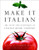 Make It Italian : The Taste and Technique of Italian Home Cooking