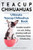 Teacup Chihuahuas. Teacup Chihuahua complete manual for care, costs, feeding, grooming, health and training. Ultimate Teacup Chihuahua Book.