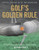 Golf's Golden Rule: What Every Pro Does Instinctively . . . And You Don't