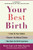 Your Best Birth: Know All Your Options, Discover the Natural Choices, and Take Back the Birth Experience
