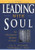 Leading with Soul: An Uncommon Journey of Spirit, New & Revised