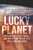 Lucky Planet: Why Earth is Exceptional - and What that Means for Life in the Universe