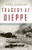 Tragedy at Dieppe: Operation Jubilee, August 19, 1942