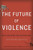 The Future of Violence: Robots and Germs, Hackers and DronesConfronting A New Age of Threat