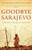 Goodbye Sarajevo: A True Story of Courage, Love and Survival