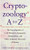 The Cryptozoology a to Z: The Encyclopedia of Loch Monsters, Sasquatch, Chupacabras, and Other Authentic Mysteries of Nature