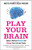 Play Your Brain : Adopt a Musical Mindset and Change your Life and Career