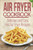 Air Fryer Cookbook: Delicious and Easy Hot Air Fryer Recipes