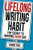 Lifelong Writing Habit: The Secret To Writing Every Day (Write Faster, Write Smarter) (Volume 2)