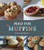 Mad for Muffins: 70 Amazing Muffin Recipes from Savory to Sweet
