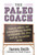 The Paleo Coach: Expert Advice for Extraordinary Health, Sustainable Fat Loss, and an incredible body