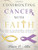 Confronting Cancer with Faith: A Study of Encouragement, Comfort, and Hope Through the Trials of Cancer