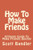 How To Make Friends: Ultimate Guide To Make Friends Quickly (win friends and influence people, how to make friends, social anxiety, influence, charisma, social circle) (Volume 1)