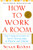 How to Work a Room: The Ultimate Guide to Savvy Socializing in Person and Online