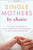 Single Mothers by Choice: A Guidebook for Single Women Who Are Considering or Have Chosen Motherhood